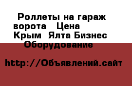 Роллеты на гараж, ворота › Цена ­ 9 000 - Крым, Ялта Бизнес » Оборудование   